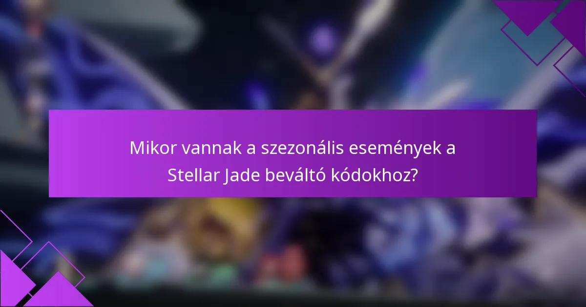 Mikor vannak a szezonális események a Stellar Jade beváltó kódokhoz?
