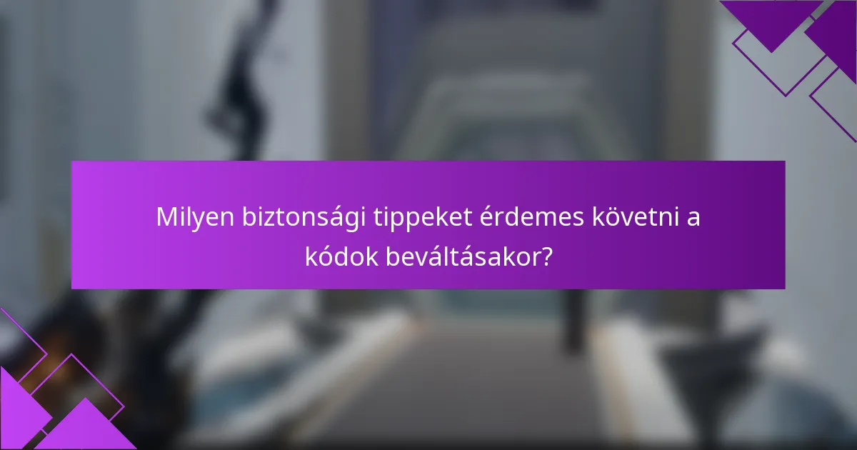Milyen biztonsági tippeket érdemes követni a kódok beváltásakor?