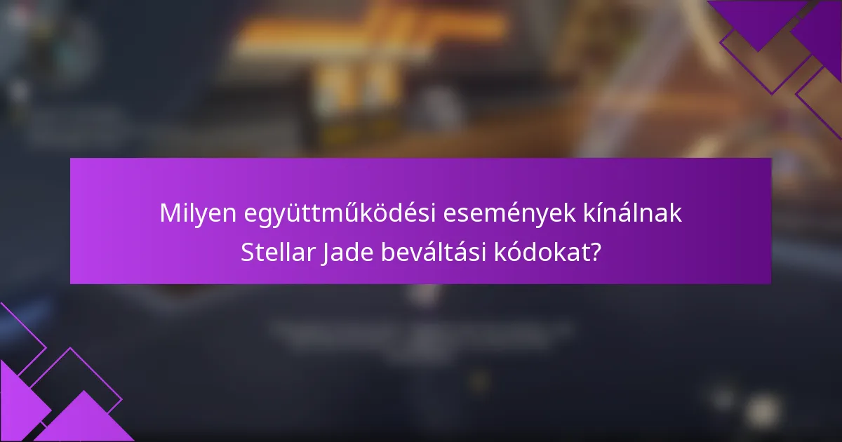 Milyen együttműködési események kínálnak Stellar Jade beváltási kódokat?