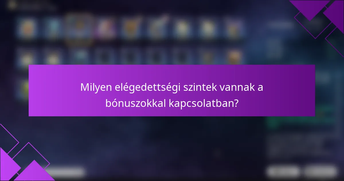 Milyen elégedettségi szintek vannak a bónuszokkal kapcsolatban?