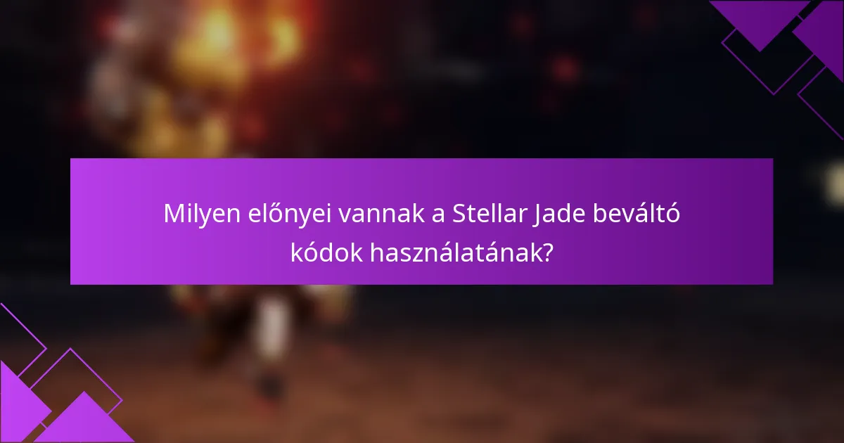 Milyen előnyei vannak a Stellar Jade beváltó kódok használatának?