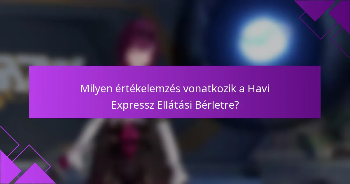 Milyen értékelemzés vonatkozik a Havi Expressz Ellátási Bérletre?