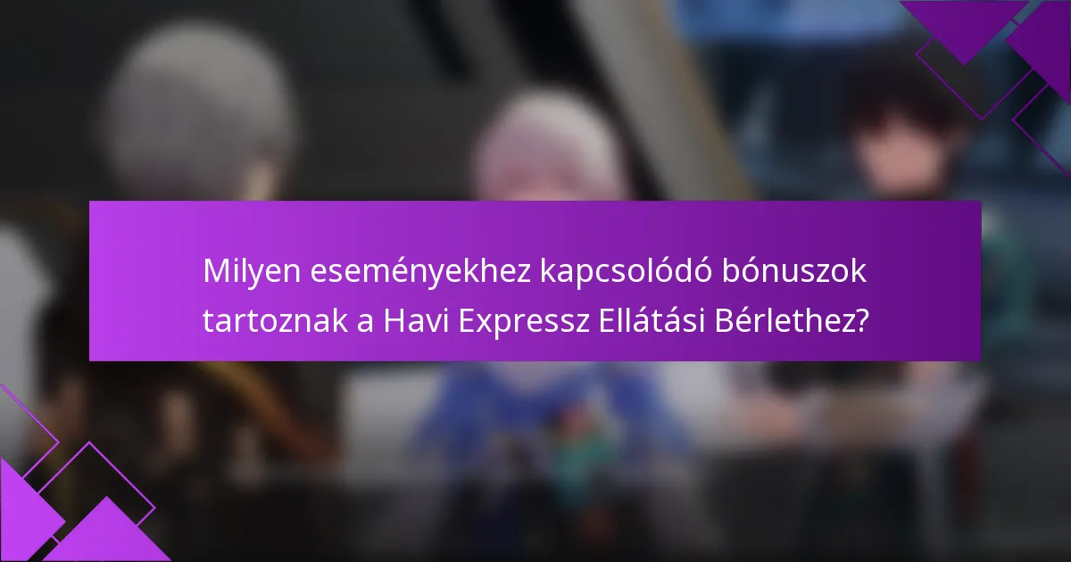 Milyen eseményekhez kapcsolódó bónuszok tartoznak a Havi Expressz Ellátási Bérlethez?