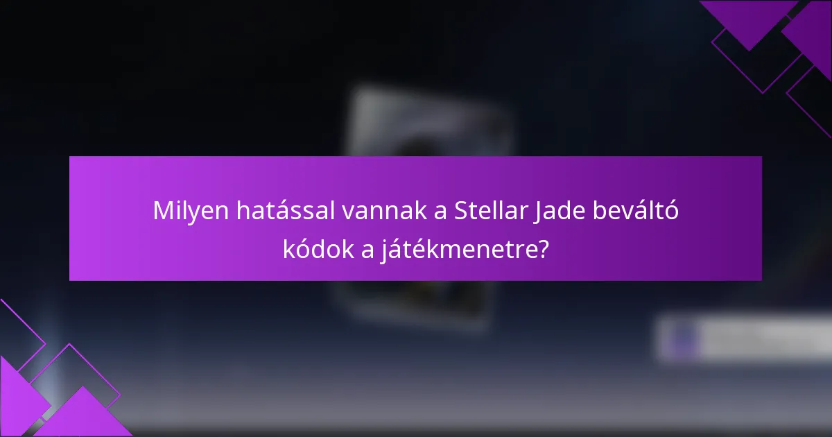 Milyen hatással vannak a Stellar Jade beváltó kódok a játékmenetre?
