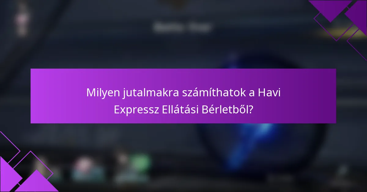 Milyen jutalmakra számíthatok a Havi Expressz Ellátási Bérletből?