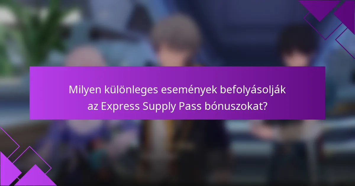 Milyen különleges események befolyásolják az Express Supply Pass bónuszokat?