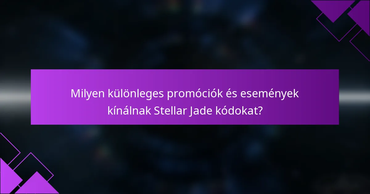 Milyen különleges promóciók és események kínálnak Stellar Jade kódokat?