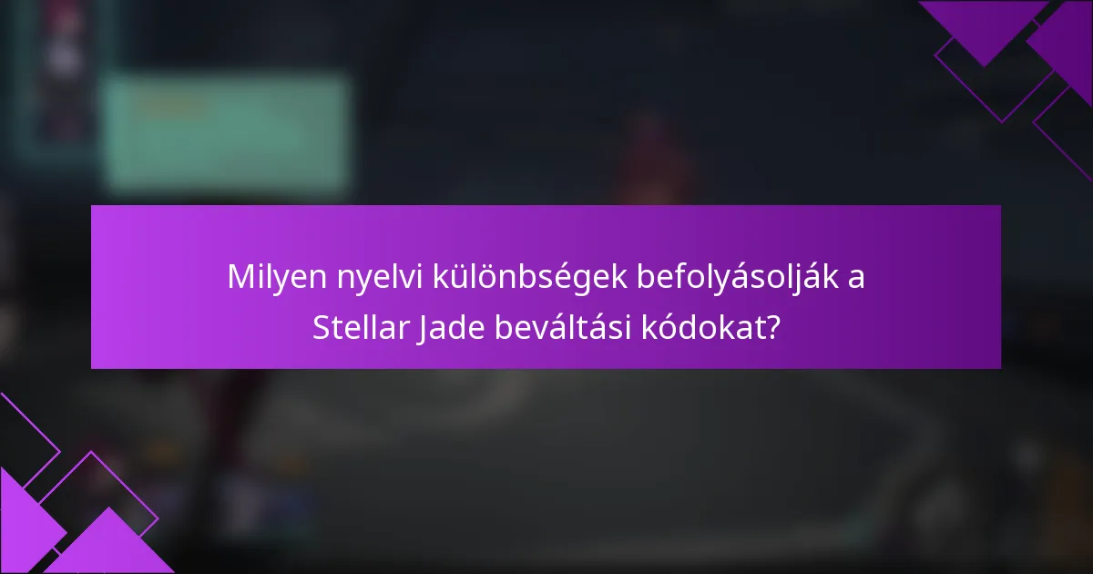 Milyen nyelvi különbségek befolyásolják a Stellar Jade beváltási kódokat?