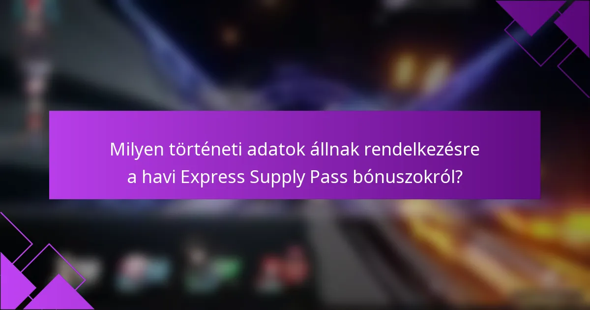 Milyen történeti adatok állnak rendelkezésre a havi Express Supply Pass bónuszokról?