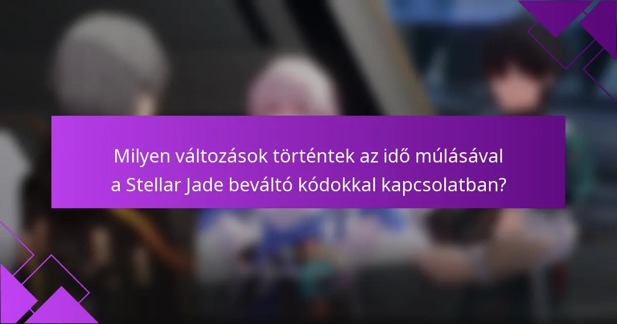 Milyen változások történtek az idő múlásával a Stellar Jade beváltó kódokkal kapcsolatban?