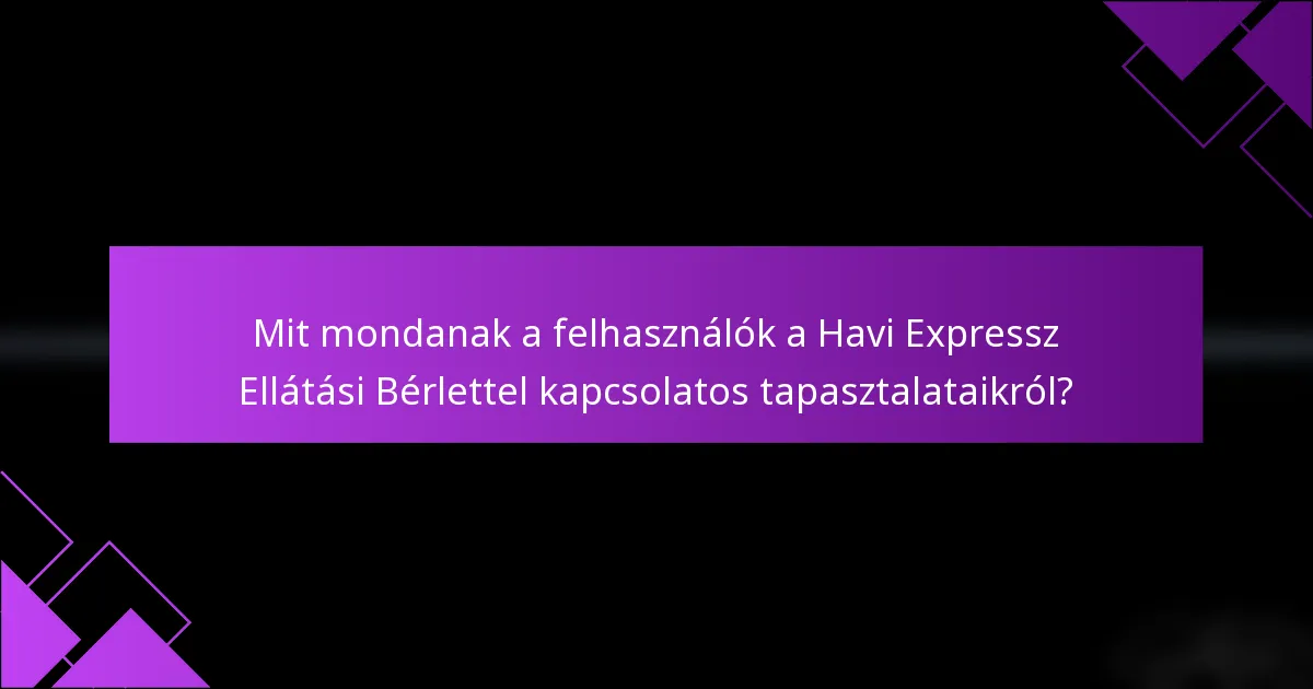 Mit mondanak a felhasználók a Havi Expressz Ellátási Bérlettel kapcsolatos tapasztalataikról?