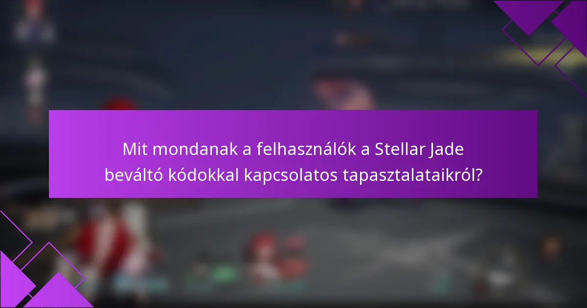 Mit mondanak a felhasználók a Stellar Jade beváltó kódokkal kapcsolatos tapasztalataikról?