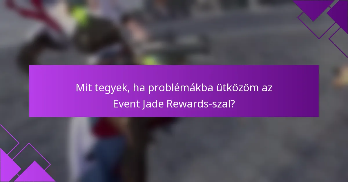 Mit tegyek, ha problémákba ütközöm az Event Jade Rewards-szal?